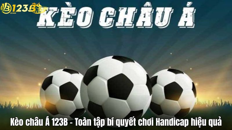Kèo châu Á 123B – Toàn tập bí quyết chơi Handicap hiệu quả