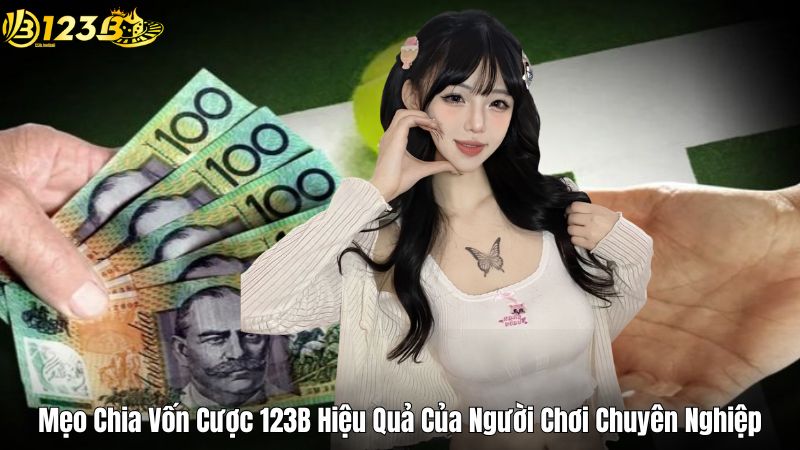 Mẹo Chia Vốn Cược 123B Hiệu Quả Của Người Chơi Chuyên Nghiệp