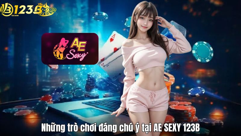 Những trò chơi đáng chú ý tại AE SEXY 123B